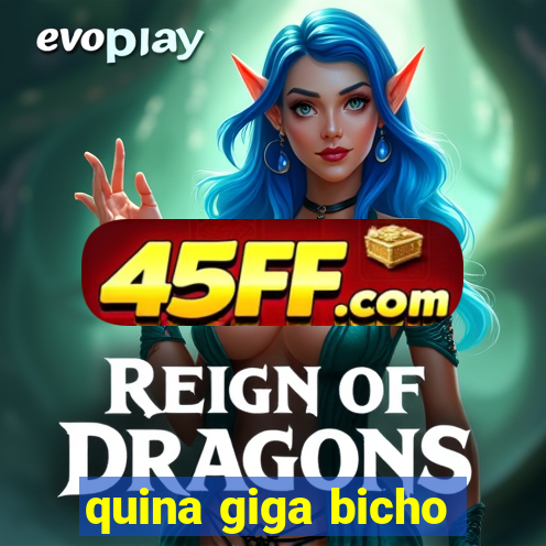 quina giga bicho